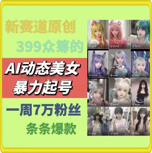AI动态美女暴力起号，新赛道原创作品，条条爆款，一周7万粉丝-腾哥精选