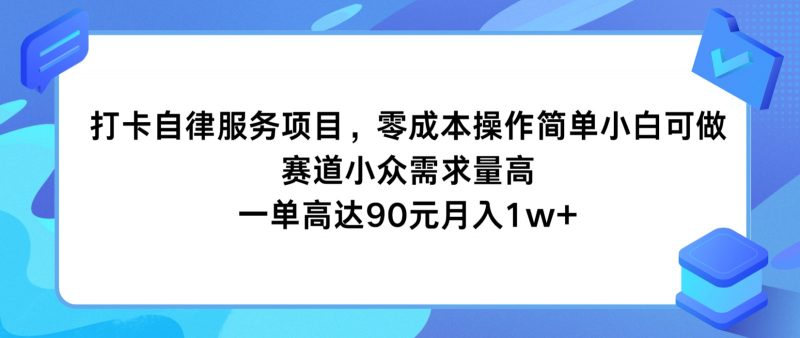 打卡自律服务项目，零成本操作简单小白可做，赛道小众需求量高，一单高达90元月入1w+-腾哥精选