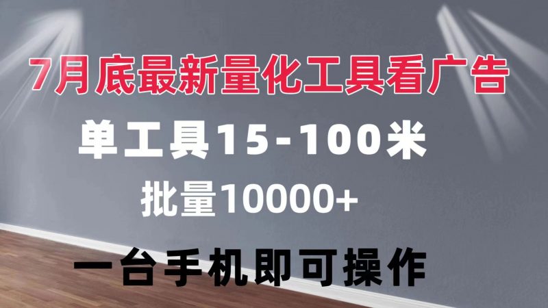 （11788期）量化工具看广告 单工具15-100 不等 批量轻松10000+ 手机即可操作-腾哥精选