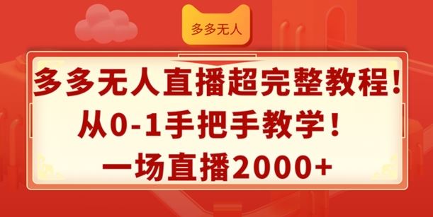 多多无人直播超完整教程,从0-1手把手教学,一场直播2k+【揭秘】-腾哥精选