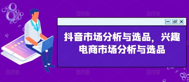 抖音市场分析与选品，兴趣电商市场分析与选品-腾哥精选