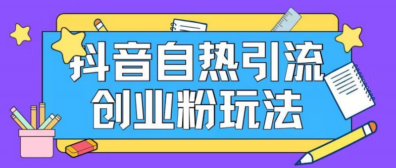 抖音引流创业粉自热玩法日引200+精准粉-腾哥精选