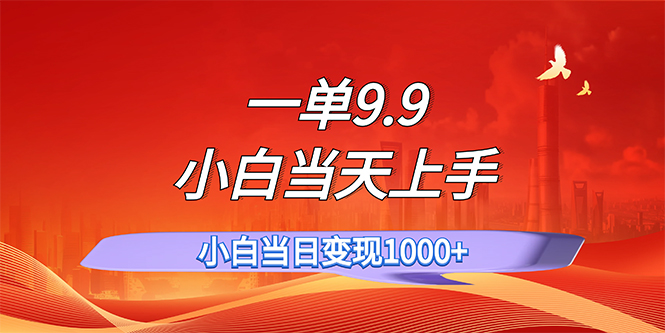 (11997期)一单9.9,一天轻松上百单,不挑人,小白当天上手,一分钟一条作品-腾哥精选