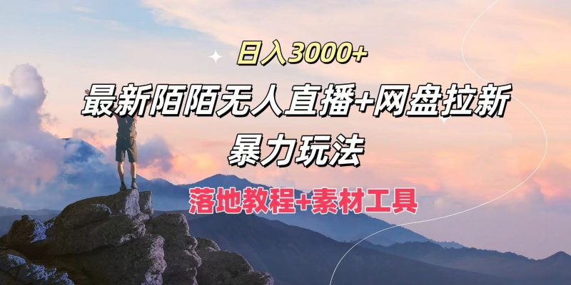 日入3000+，最新陌陌无人直播+网盘拉新暴力玩法，落地教程+素材工具-腾哥精选