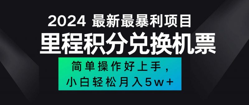 （12016期）2024最新里程积分兑换机票，手机操作小白轻松月入5万++-腾哥精选