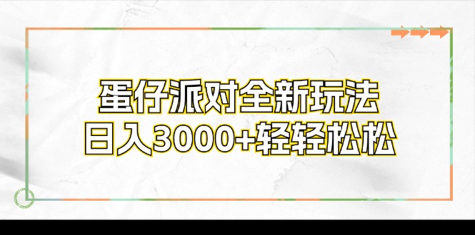 （12048期）蛋仔派对全新玩法，日入3000+轻轻松松-腾哥精选
