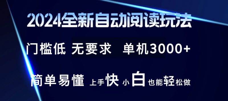 （12063期）2024全新自动阅读玩法 全新技术 全新玩法 单机3000+ 小白也能玩的转 也…-腾哥精选