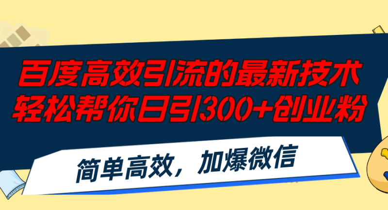 (12064期)百度高效引流的最新技术,轻松帮你日引300+创业粉,简单高效,加爆微信-腾哥精选