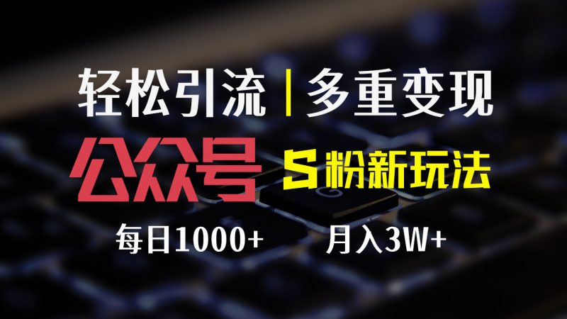 (12073期)公众号S粉新玩法,简单操作、多重变现,每日收益1000+-腾哥精选