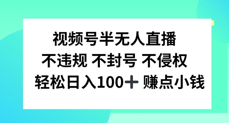 视频号半无人直播，不违规不封号，轻松日入100+【揭秘】-腾哥精选