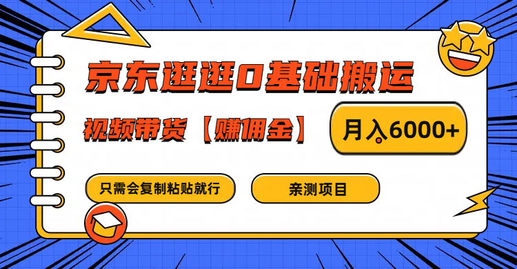 京东逛逛0基础搬运、视频带货赚佣金月入6000+ 只需要会复制粘贴就行-腾哥精选