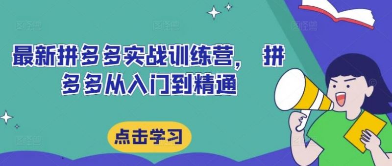 最新拼多多实战训练营，?拼多多从入门到精通-腾哥精选