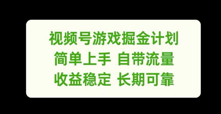 视频号游戏掘金计划，简单上手自带流量，收益稳定长期可靠【揭秘】-腾哥精选