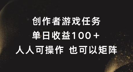 创作者游戏任务，单日收益100+，可矩阵操作【揭秘】-腾哥精选