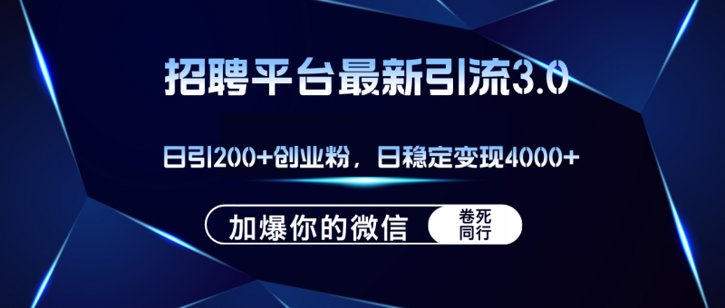 (12359期)招聘平台日引流200+创业粉,加爆微信,日稳定变现4000+-腾哥精选