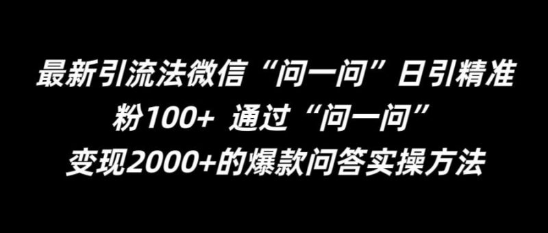 最新引流法微信“问一问”日引精准粉100+ ?通过“问一问”【揭秘】-腾哥精选