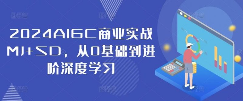 2024AIGC商业实战MJ+SD,从0基础到进阶深度学习-腾哥精选