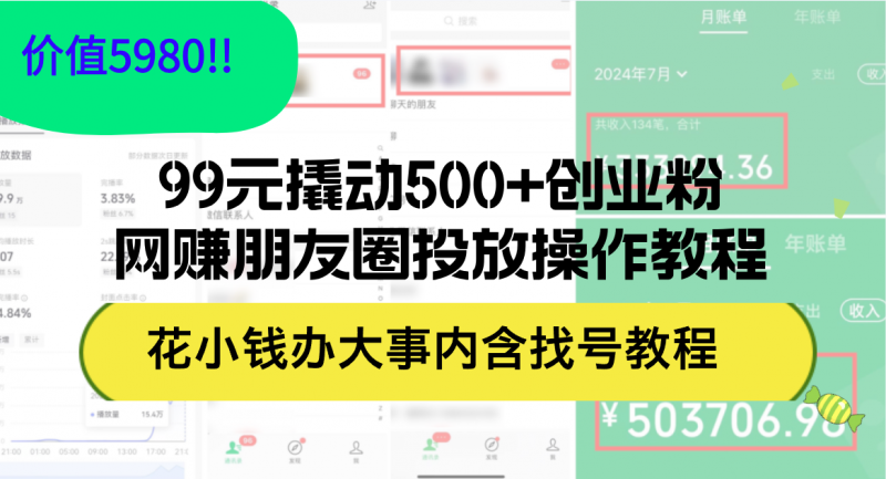 （12431期）99元撬动500+创业粉，网赚朋友圈投放操作教程价值5980！花小钱办大事内…-腾哥精选