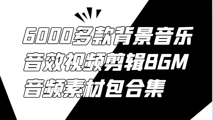 6000多款背景音乐音效视频剪辑BGM音频素材包合集-腾哥精选