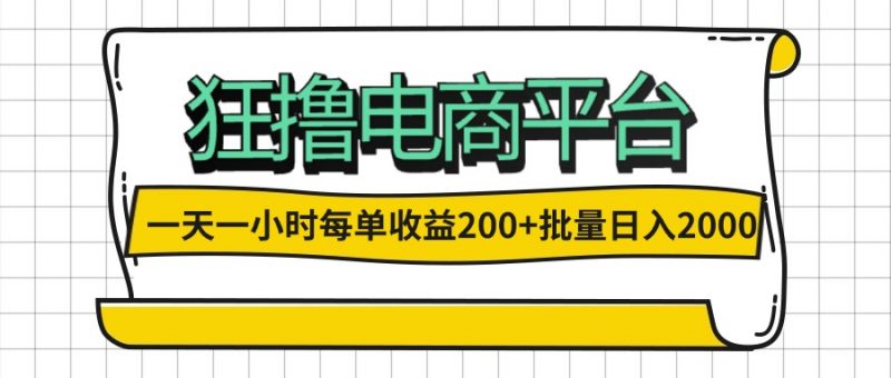（12463期）一天一小时 狂撸电商平台 每单收益200+ 批量日入2000+-腾哥精选
