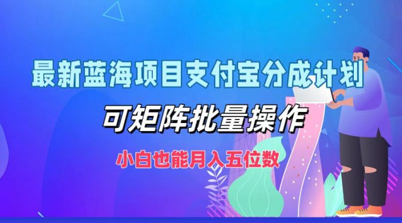 最新蓝海项目支付宝分成计划，可矩阵批量操作，小白也能月入五位数-腾哥精选