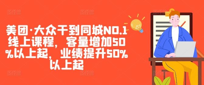 美团·大众干到同城NO.1线上课程,客量增加50%以上起,业绩提升50%以上起-腾哥精选
