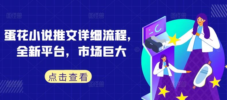 蛋花小说推文详细流程,全新平台,市场巨大-腾哥精选
