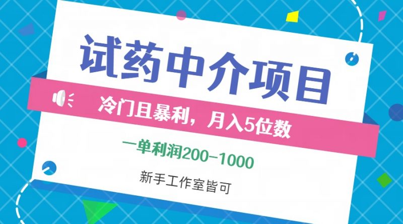 (12652期)冷门且暴利的试药中介项目,一单利润200~1000,月入五位数,小白工作室…-腾哥精选