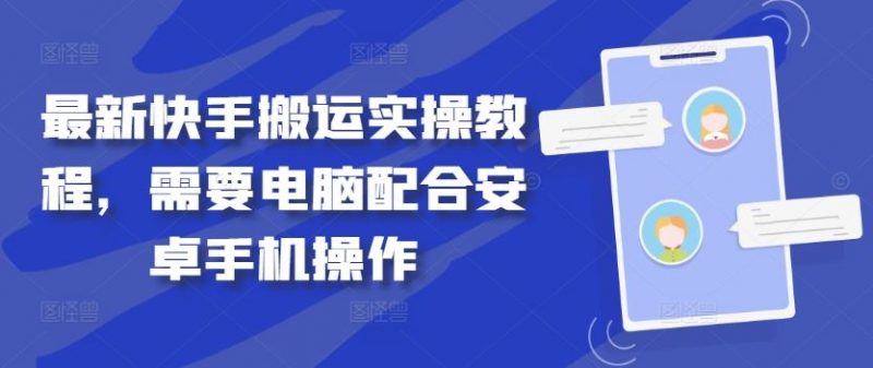 最新快手搬运实操教程，需要电脑配合安卓手机操作-腾哥精选