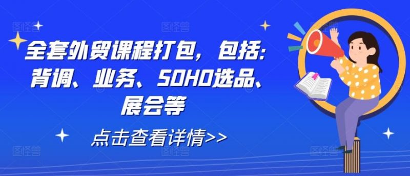 全套外贸课程打包,包括:背调、业务、SOHO选品、展会等-腾哥精选