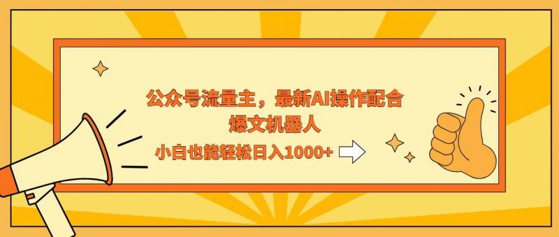 (12715期)AI撸爆公众号流量主,配合爆文机器人,小白也能日入1000+-腾哥精选