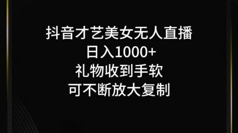 抖音才艺无人直播日入1000+可复制，可放大-腾哥精选