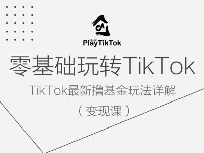 零基础玩转TiKToK变现课,TikTok最新撸基金玩法详解-腾哥精选