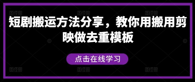 短剧搬运方法分享，教你用搬用剪映做去重模板-腾哥精选