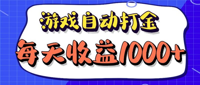 （12799期）老款游戏自动打金项目，每天收益1000+ 长期稳定-腾哥精选