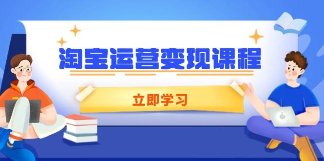 （14016期）淘宝运营变现课程，涵盖店铺运营、推广、数据分析，助力商家提升-腾哥精选