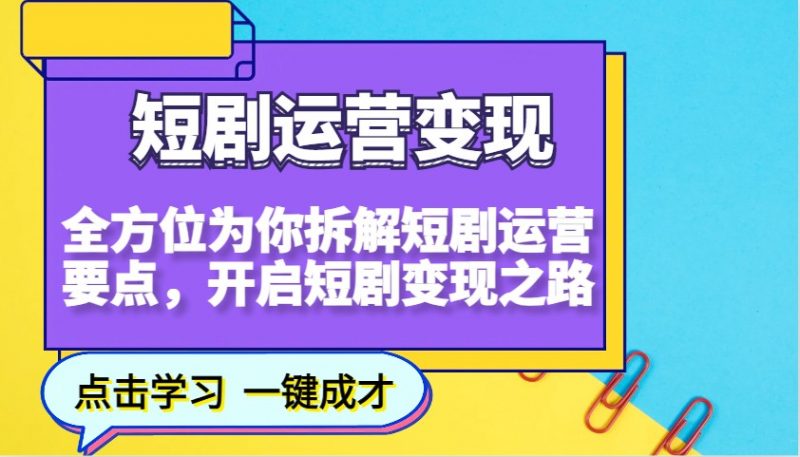 短剧运营变现，全方位为你拆解短剧运营要点，开启短剧变现之路-腾哥精选