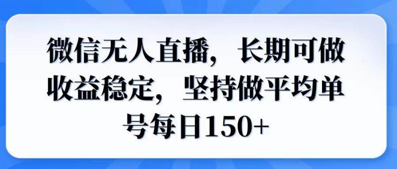 （14086期）微信无人直播，长期可做收益稳定，坚持做平均单号每日150+-腾哥精选