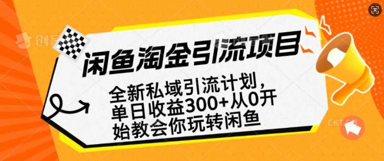 闲鱼淘金私域引流计划,从0开始玩转闲鱼,副业也可以挣到全职的工资-腾哥精选