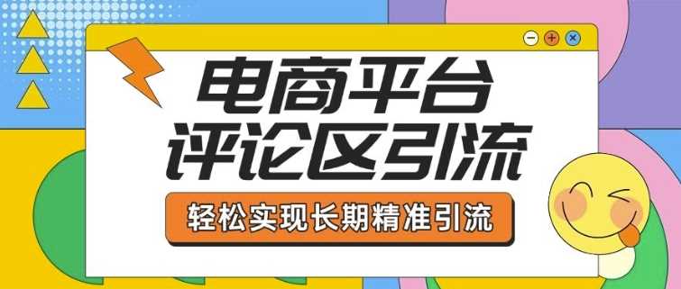 电商平台评论区引流，从基础操作到发布内容，引流技巧，轻松实现长期精准引流-腾哥精选