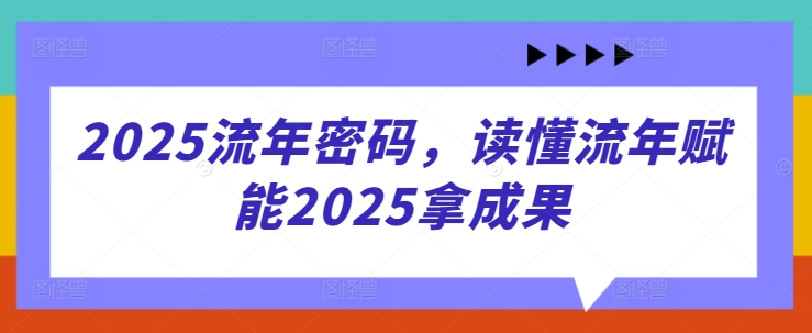 2025流年密码，读懂流年赋能2025拿成果-腾哥精选