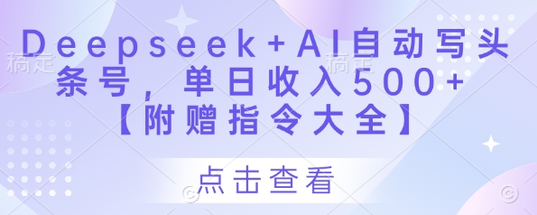 Deepseek+AI自动写头条号，单日收入500+ 【附赠指令大全】-腾哥精选