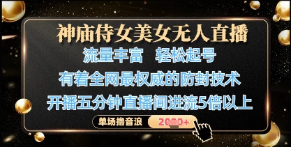 神庙侍女美女无人直播,轻松起号,有着全网最权威的防封技术,单场撸音浪1k+-腾哥精选