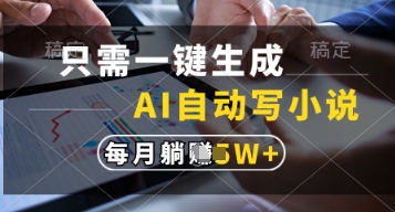 只需一键生成，AI自动写小说，实现躺着也能写作，每月收益过1w【揭秘】-腾哥精选