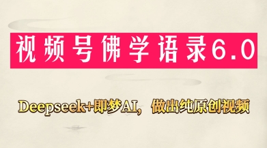 视频号佛学禅语6.0，用Deepseek+即梦ai，做纯原创视频，新手小白，也能月入1W+-腾哥精选