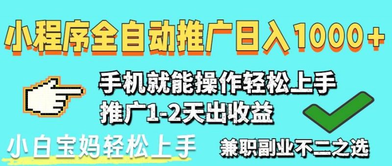 （14526期）2025年最新风口，小程序自动推广，稳定日入1000+，小白轻松上手-腾哥精选