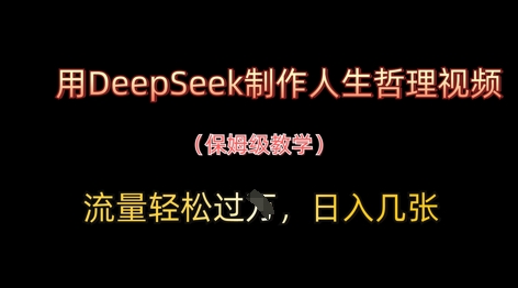 用DeepSeek制作人生哲理视频,流量轻松过W,日入几张-腾哥精选