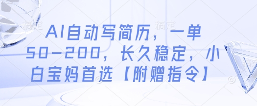 AI自动写简历，一单50-200，长久稳定，小白宝妈首选【附赠指令】-腾哥精选