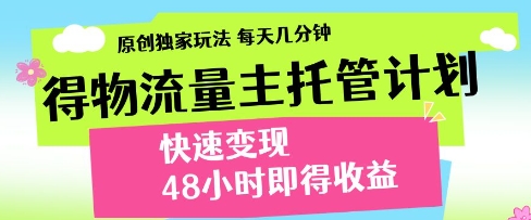得物流量主托管计划,原创独家玩法,每天几分钟,快速变现,48小时即得收益【揭秘】-腾哥精选