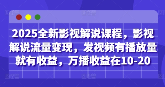 2025全新影视解说课程,影视解说流量变现,发视频有播放量就有收益,万播收益在10-20-腾哥精选